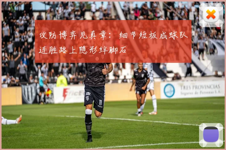 攻防博弈见真章：细节短板成球队连胜路上隐形绊脚石